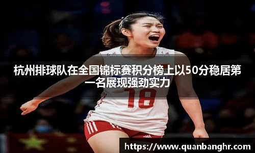 杭州排球队在全国锦标赛积分榜上以50分稳居第一名展现强劲实力